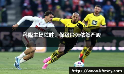 科隆主场险胜，保级形势依然严峻
