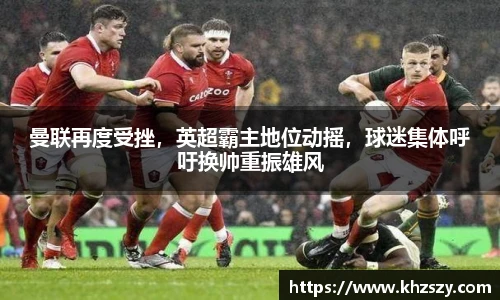 曼联再度受挫，英超霸主地位动摇，球迷集体呼吁换帅重振雄风