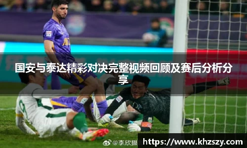 国安与泰达精彩对决完整视频回顾及赛后分析分享