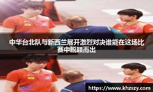 中华台北队与新西兰展开激烈对决谁能在这场比赛中脱颖而出
