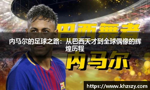 内马尔的足球之路：从巴西天才到全球偶像的辉煌历程