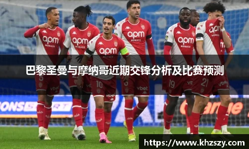 巴黎圣曼与摩纳哥近期交锋分析及比赛预测