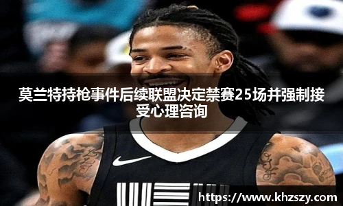 莫兰特持枪事件后续联盟决定禁赛25场并强制接受心理咨询