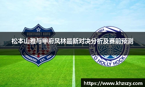 松本山雅与甲府风林最新对决分析及赛前预测