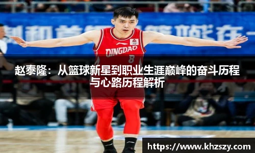 赵泰隆：从篮球新星到职业生涯巅峰的奋斗历程与心路历程解析