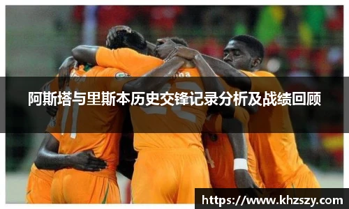 阿斯塔与里斯本历史交锋记录分析及战绩回顾