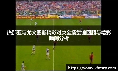 热那亚与尤文图斯精彩对决全场集锦回顾与精彩瞬间分析